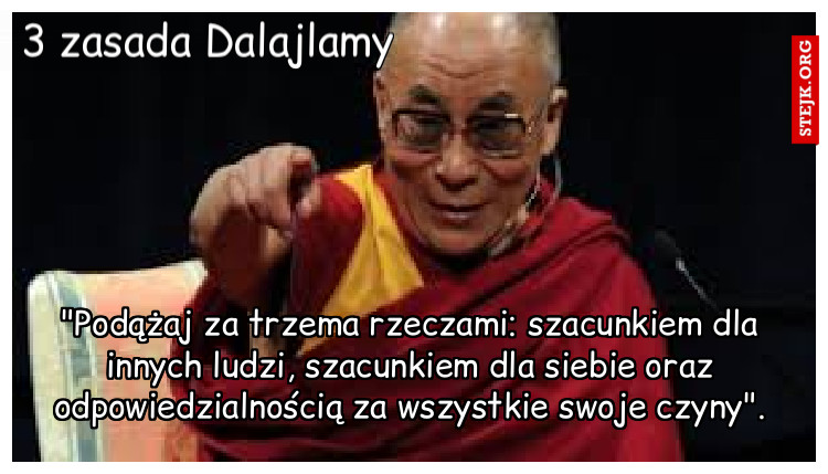 "Podążaj za trzema rzeczami: szacunkiem dla innych ludzi, szacunkiem dla siebie oraz odpowiedzialnością za wszystkie swoje czyny".