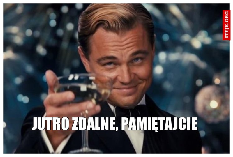 Jutro zdalne, pamiętajcie