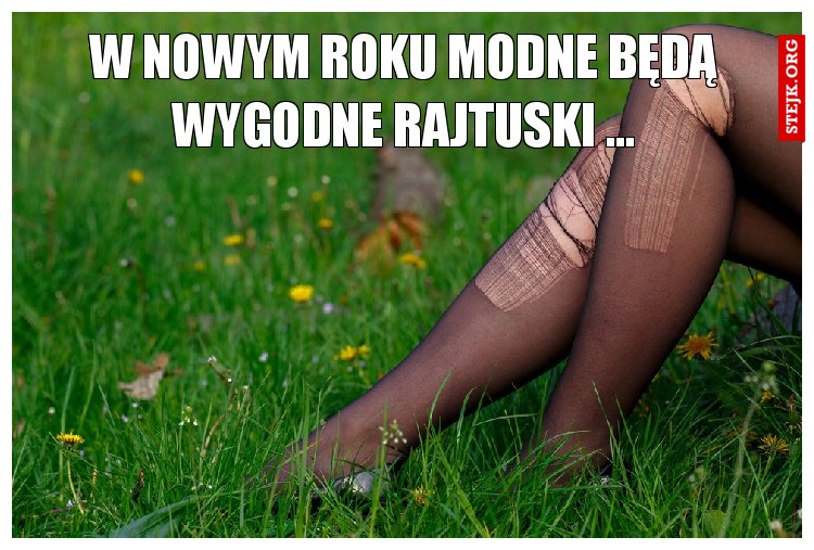 W NOWYM ROKU modne będą wygodne rajtuski ...