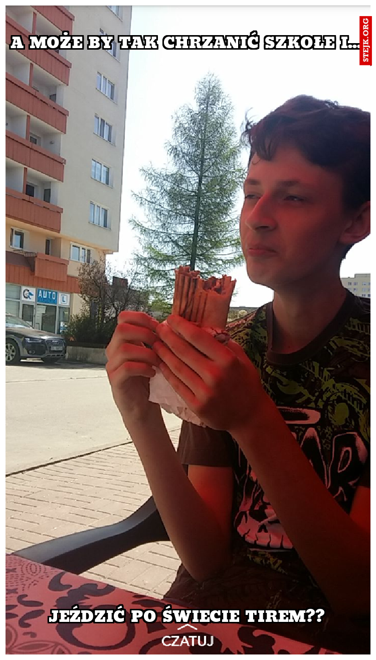 A może by tak chrzanić szkołe i...