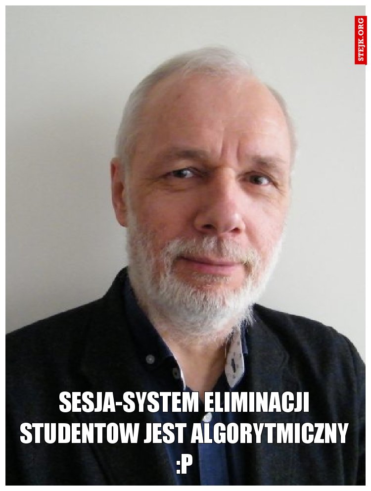 SESJA-SYSTEM ELIMINACJI STUDENTOW JEST ALGORYTMICZNY :P