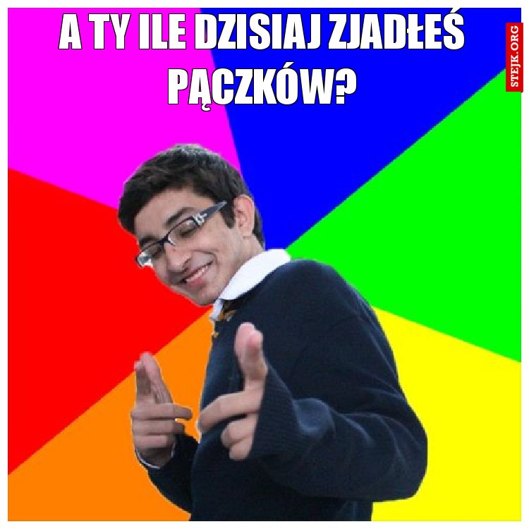 A TY ILE DZISIAJ ZJADŁEŚ PĄCZKÓW?