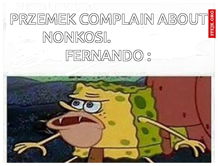 Przemek complain about Nonkosi.                    FERNANDO :