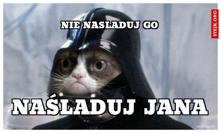 Nie nasladuj go