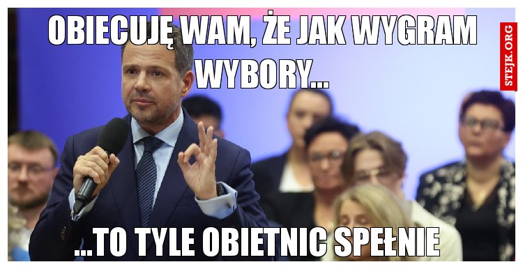 Obiecuję wam, że jak wygram wybory...