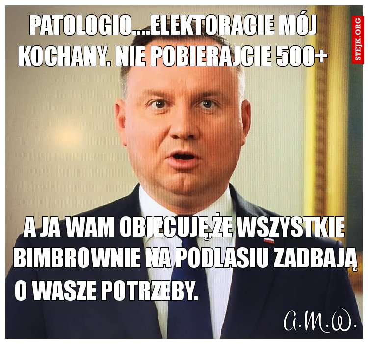 Patologio....elektoracie mój kochany. Nie pobierajcie 500 