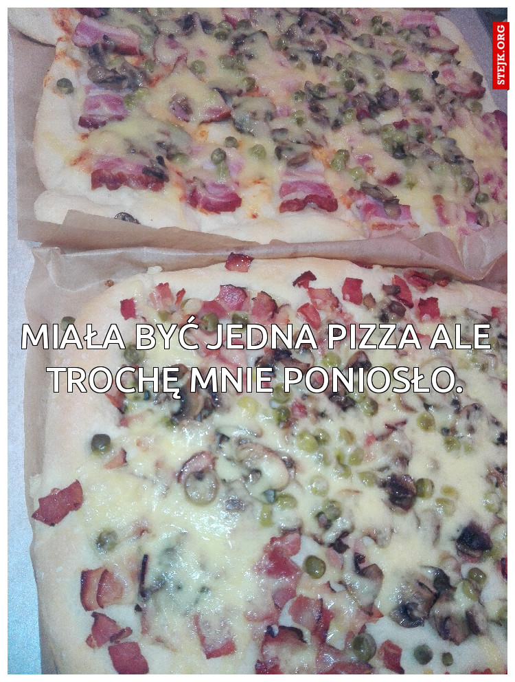 Miała być jedna pizza ale trochę mnie poniosło.