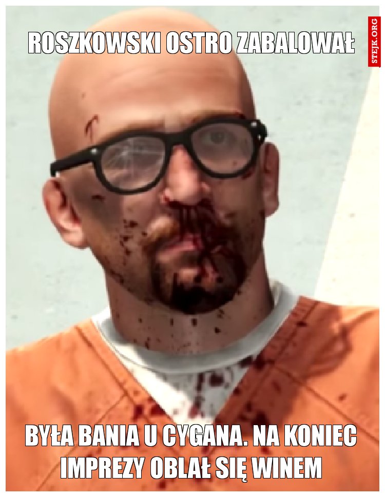 roszkowski ostro zabalował