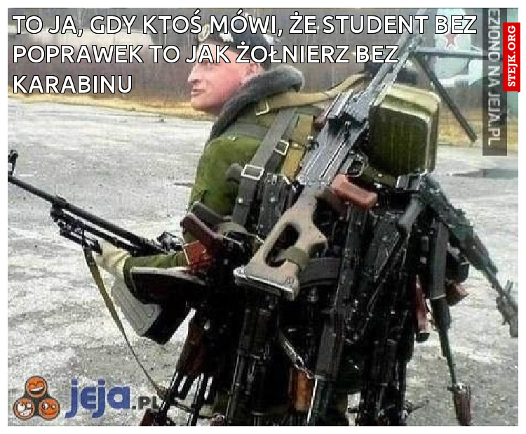 To ja, gdy ktoś mówi, że student bez poprawek to jak żołnierz bez karabinu 