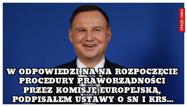 W odpowiedzi na na rozpoczęcie Procedury Praworządności przez Komisję Europejską, podpisałem Ustawy o SN i KRS...