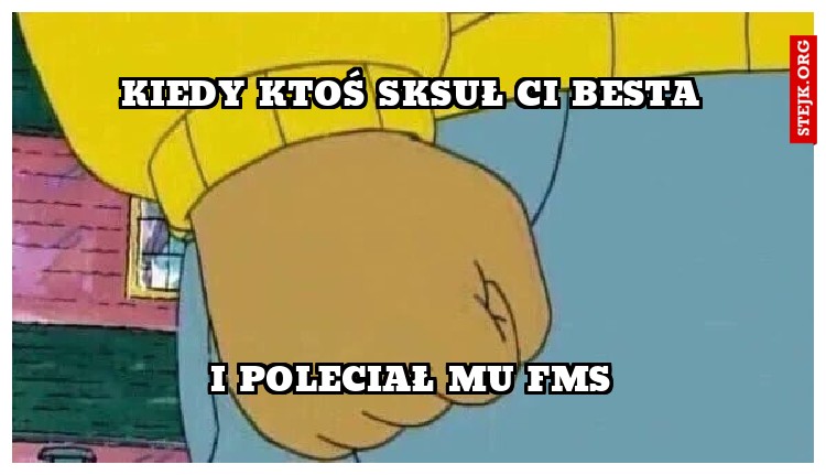 kiedy ktoś sksuł ci besta