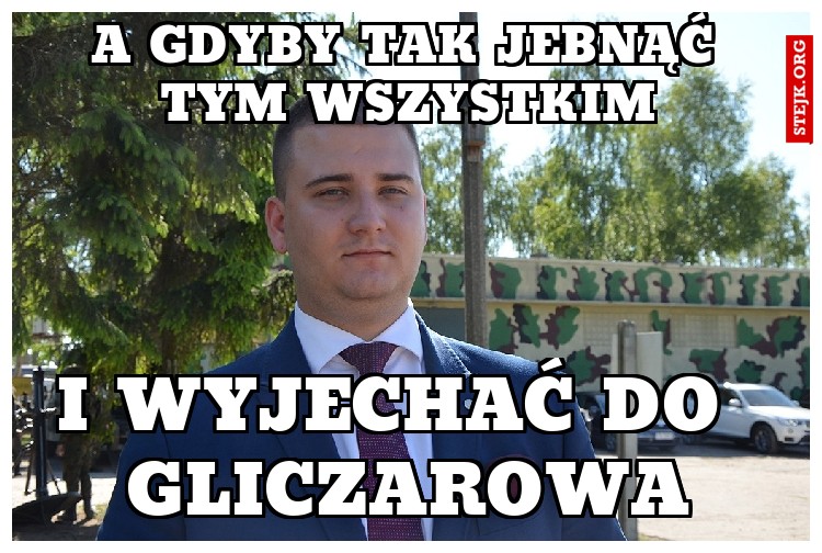 a gdyby tak jebnąć tym wszystkim