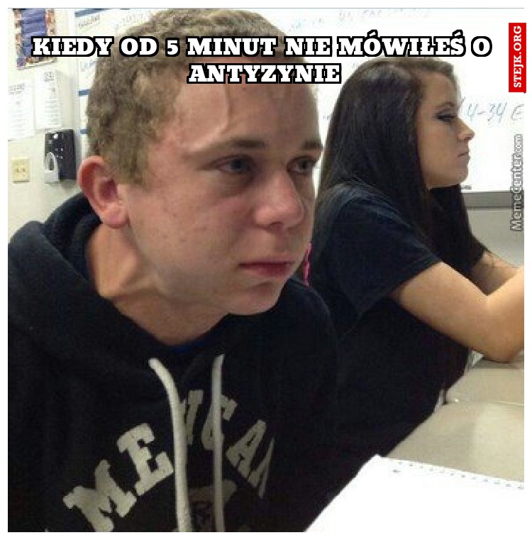 Kiedy od 5 minut nie mówiłeś o antyzynie