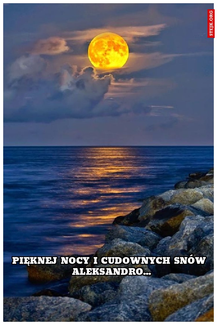 pięknej nocy i cudownych snów  aleksandro...