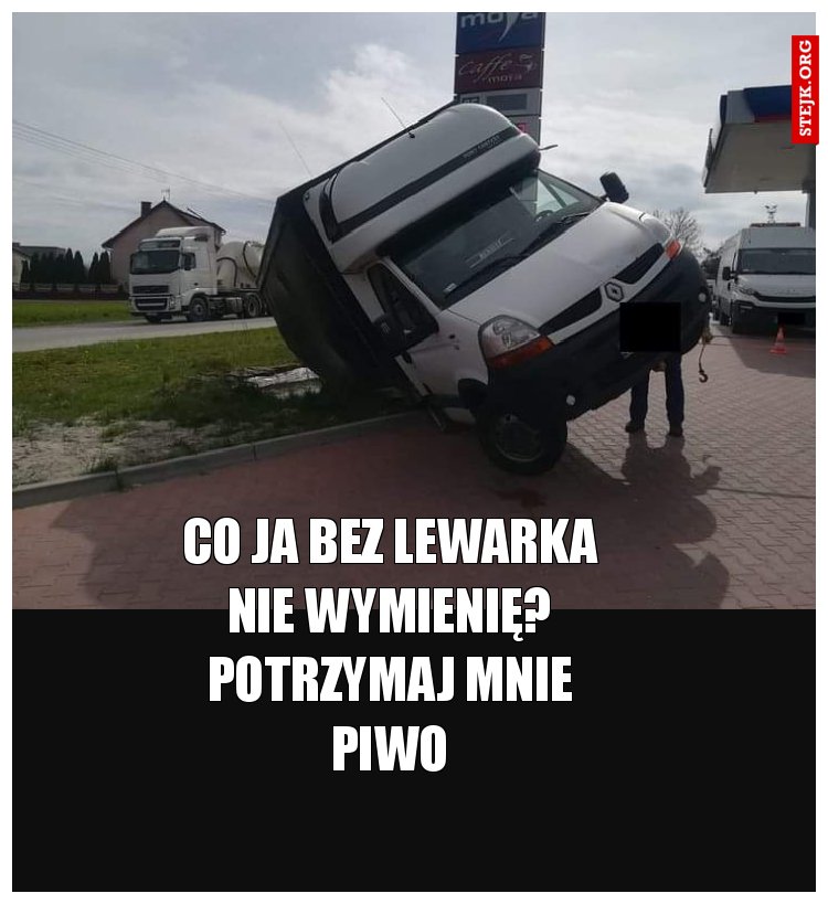 Co ja bez lewarka nie wymienię? Potrzymaj mnie piwo