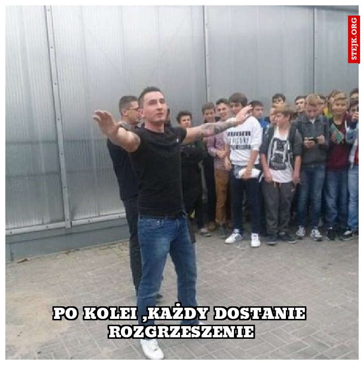 Po kolei ,każdy dostanie rozgrzeszenie