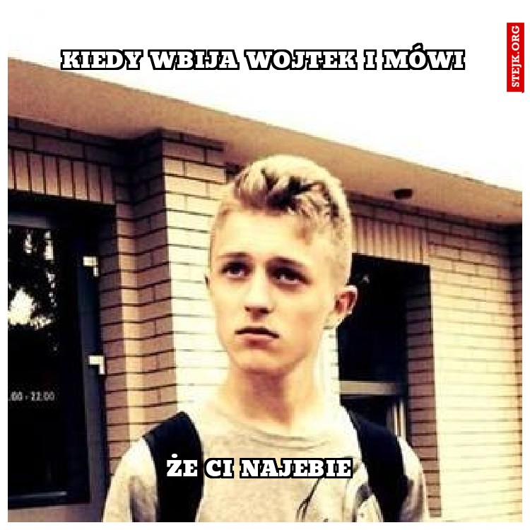 KIEDY WBIJA WOJTEK I MÓWI
