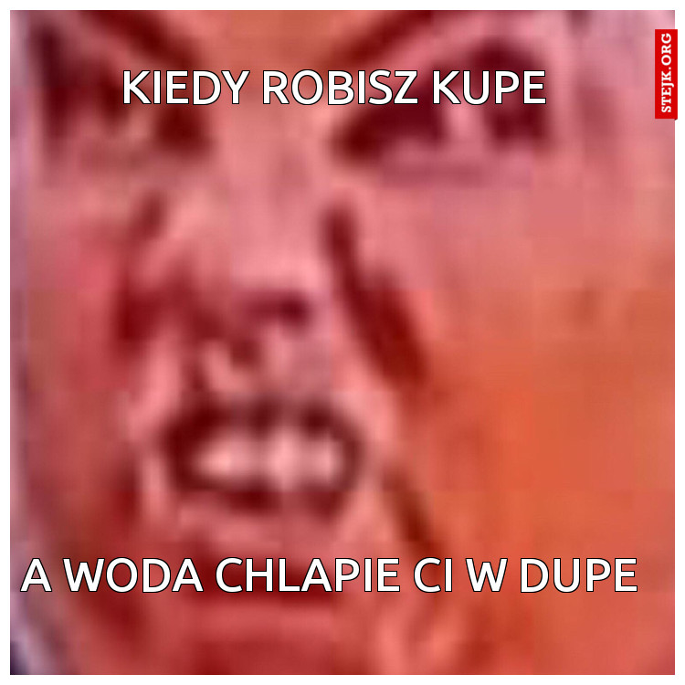 kiedy robisz kupe