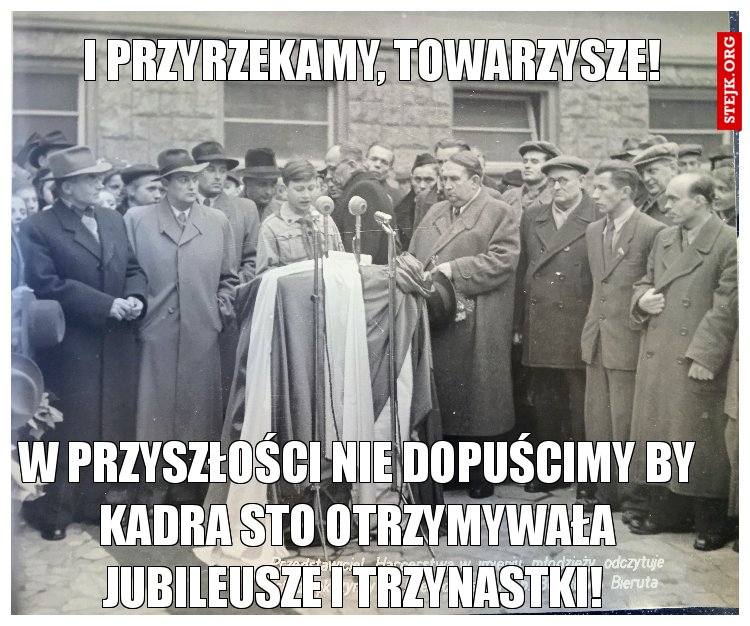 I przyrzekamy, towarzysze!