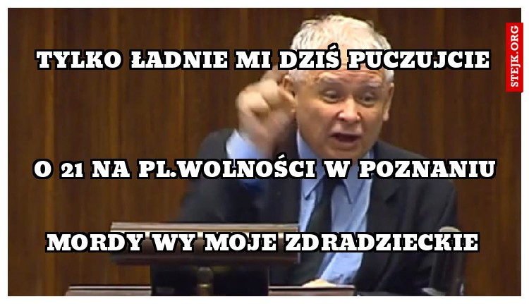 TYLKO ŁADNIE MI DZIŚ PUCZUJCIE