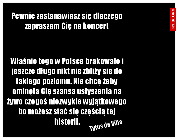 Pewnie zastanawiasz się dlaczego zapraszam Cię na koncert