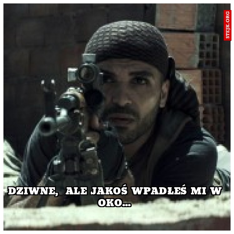 Dziwne,  ale jakoś wpadłeś mi w oko... 