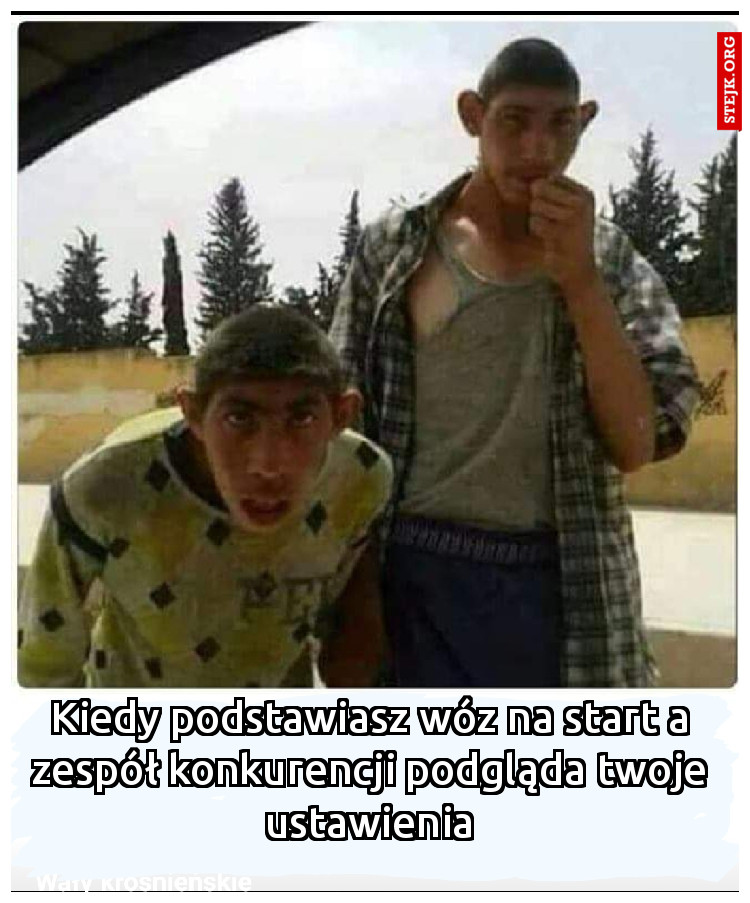 Kiedy podstawiasz wóz na start a zespół konkurencji podgląda twoje ustawienia