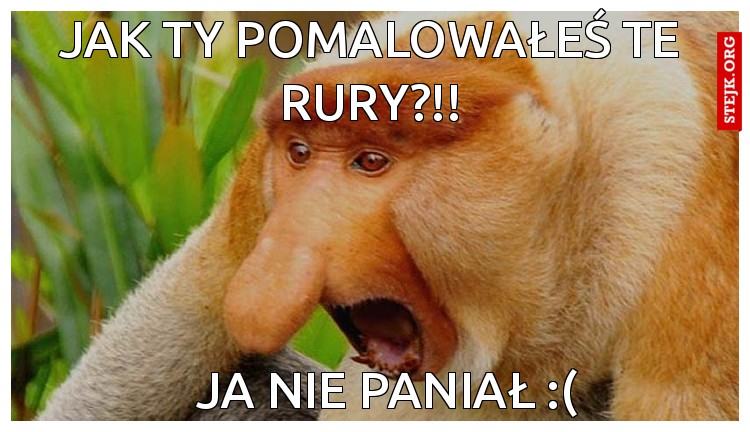 jak ty pomalowałeś te rury?!!