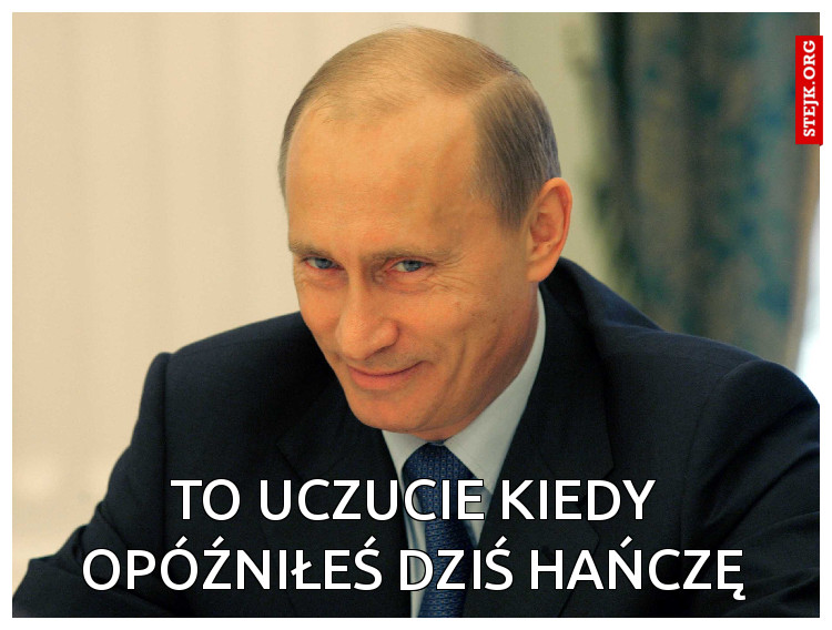 To uczucie kiedy opóźniłeś dzisiejszą Hańcz