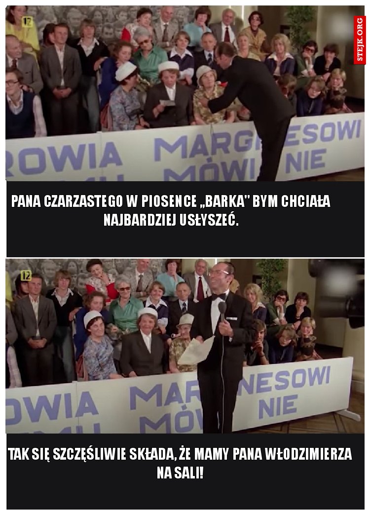 Pana Czarzastego w piosence ,,Barka'' bym chciała najbardziej usłyszeć.