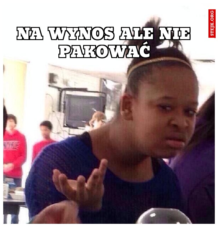 NA WYNOS ALE NIE PAKOWAĆ