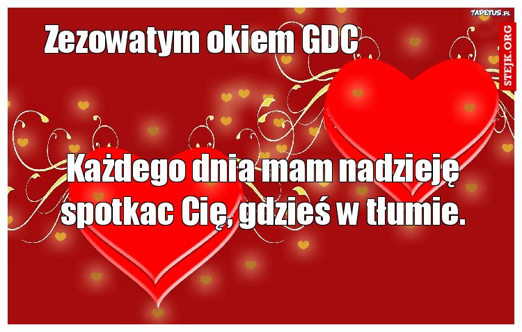 Każdego dnia mam nadzieję spotkac Cię, gdzieś w tłumie.