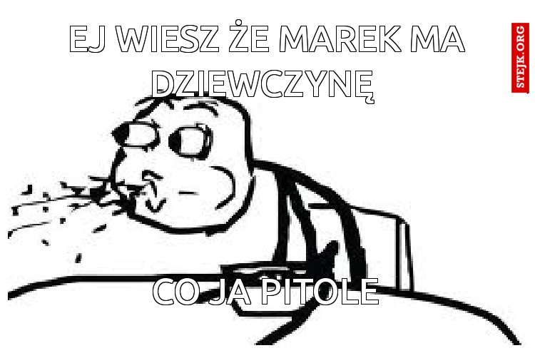 Ej wiesz że marek ma dziewczynę 