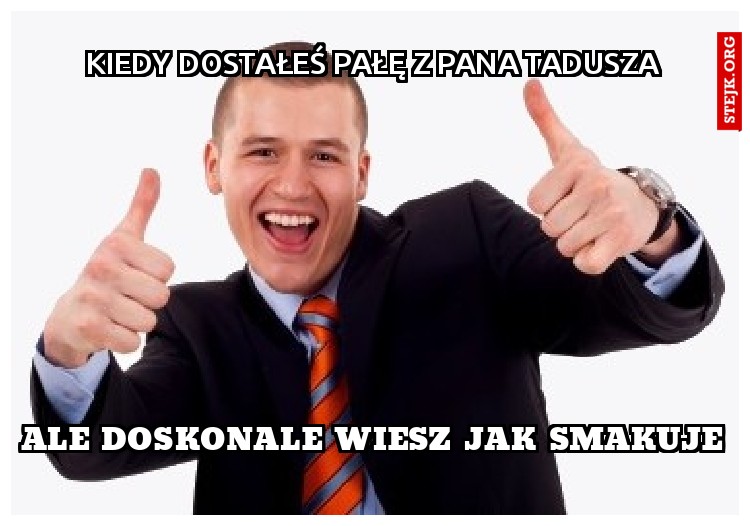 kiedy dostałeś pałę z pana tadusza