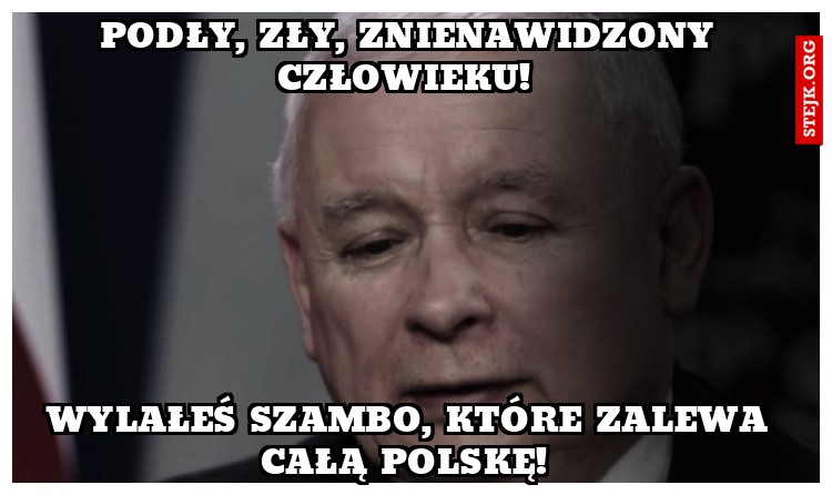 Podły, zły, znienawidzony człowieku! 