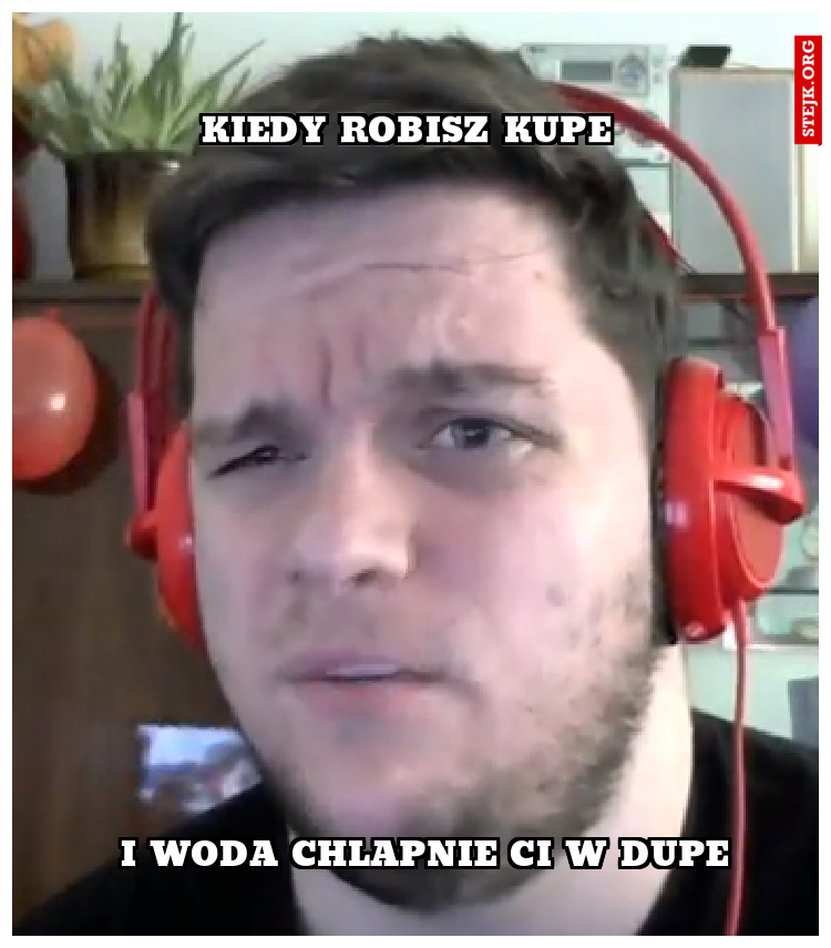 kiedy robisz kupe 