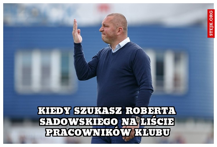 Kiedy szukasz roberta sadowskiego na liście pracowników klubu