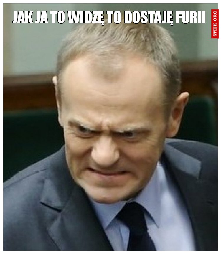 Jak ja to widzę to dostaję furii