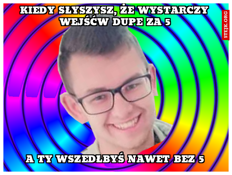 Kiedy słyszysz, że wystarczy wejśćw dupe za 5