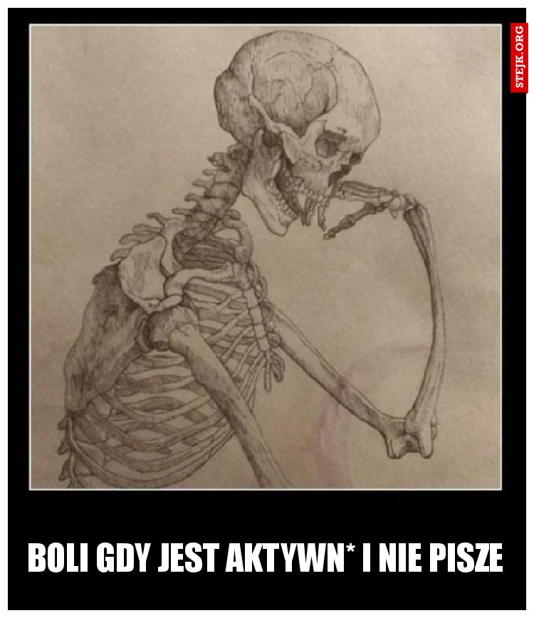 boli gdy jest aktywn* i nie pisze