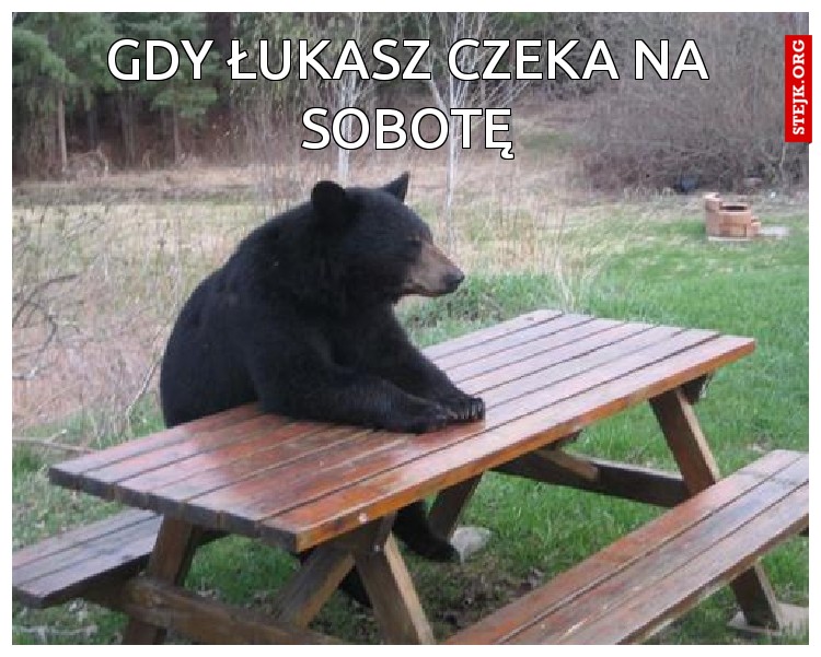 Gdy Łukasz czeka na sobotę