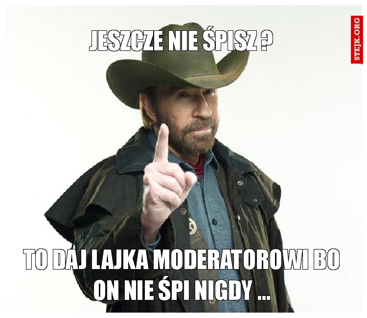 JESZCZE NIE ŚPISZ ?