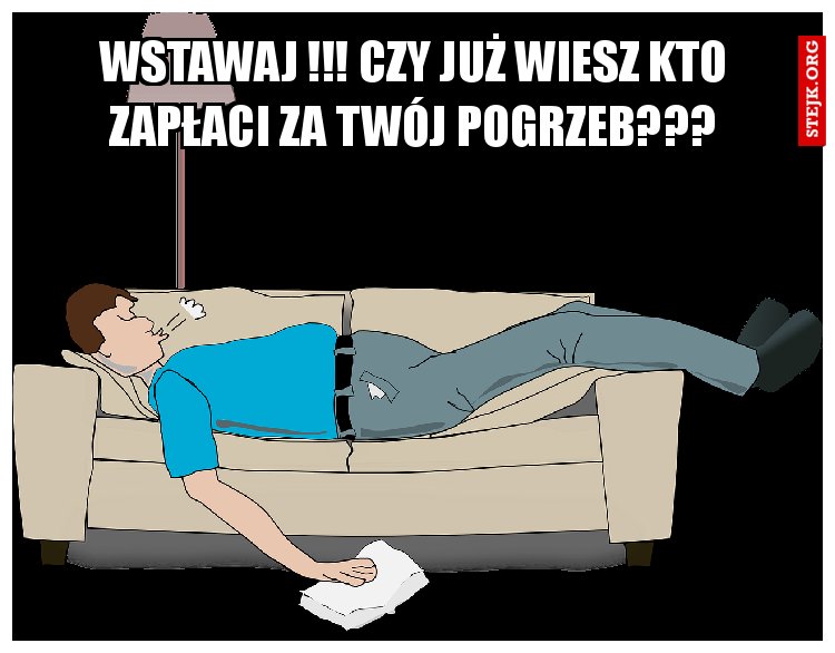 wstawaj !!! czy już wiesz kto zapłaci za twój pogrzeb???