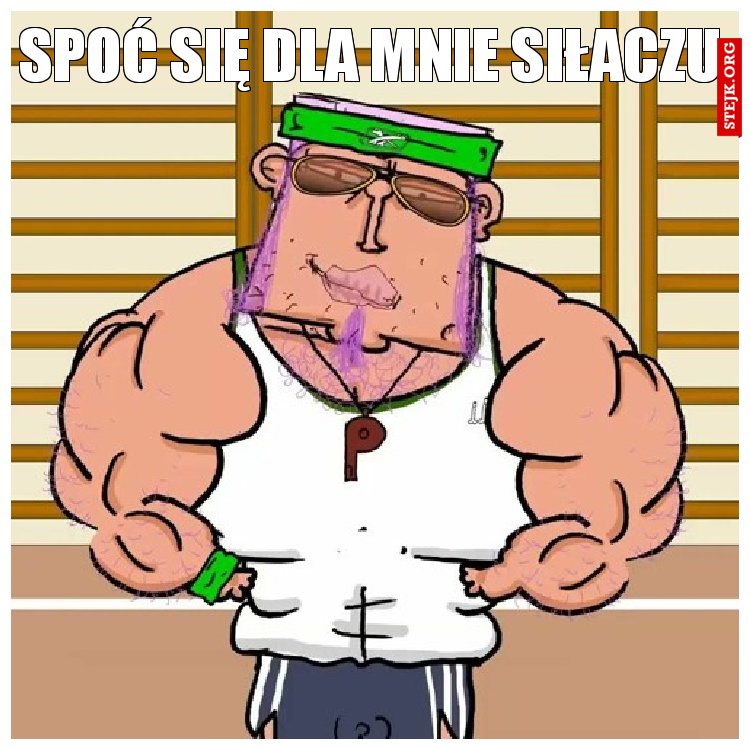 SPOĆ SIĘ DLA MNIE SIŁACZU