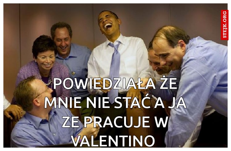 Powiedziała że mnie nie stać a ja ze pracuje w Valentino 