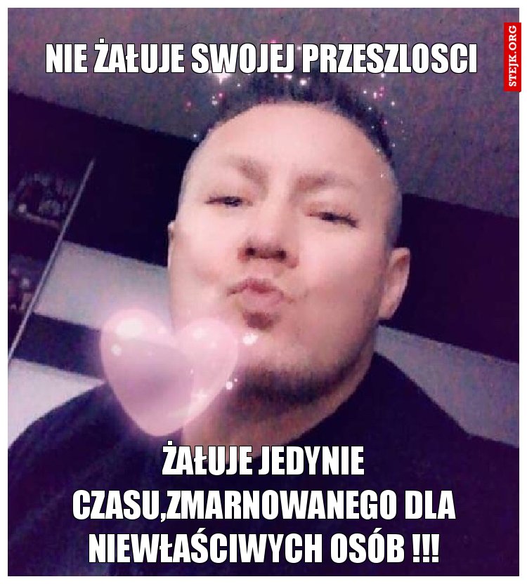 Nie żałuje swojej przeszlosci