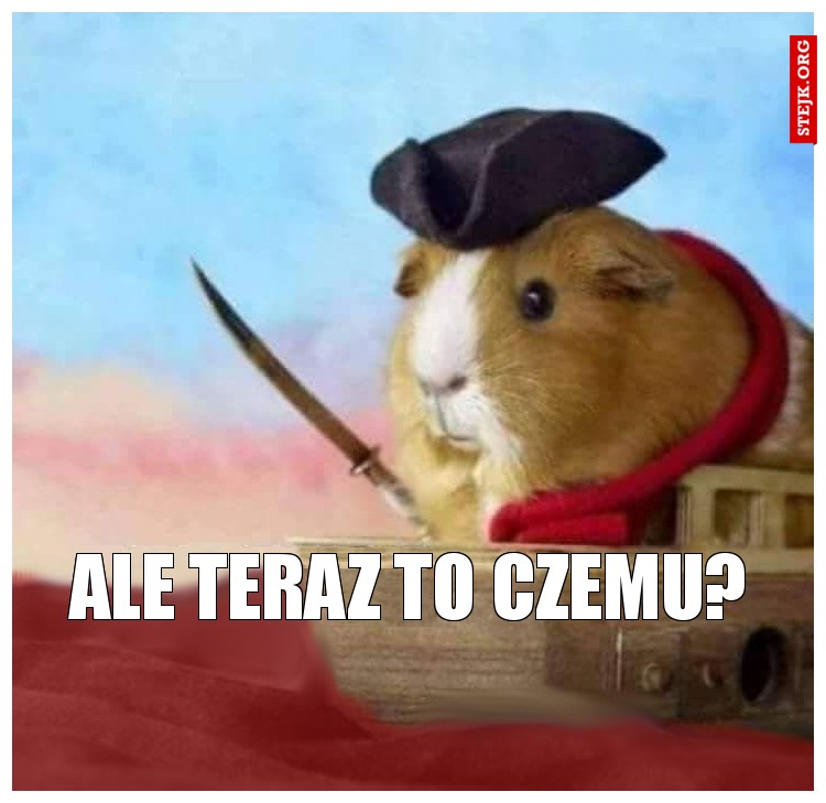 ale teraz to czemu? 