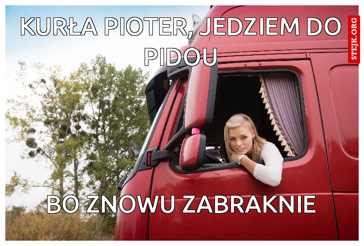 Kurła Pioter, jedziem do Pidou