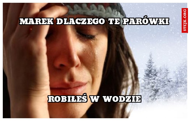 Marek dlaczego te parówki
