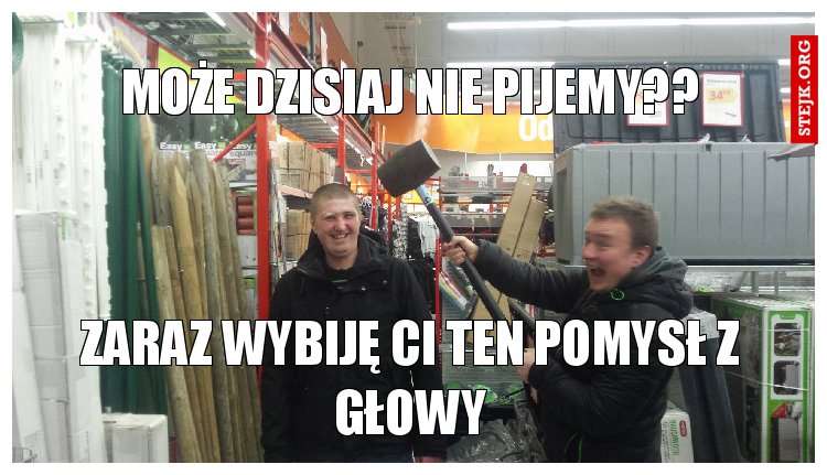 Może dzisiaj nie pijemy??